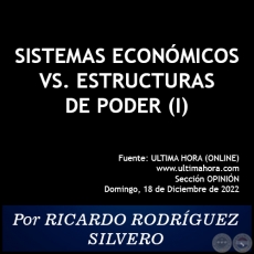 SISTEMAS ECONÓMICOS VS. ESTRUCTURAS DE PODER (I) - Por RICARDO RODRÍGUEZ SILVERO - Domingo, 18 de Diciembre de 2022